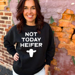 NOT TODAY HEIFER - Sweatshirt